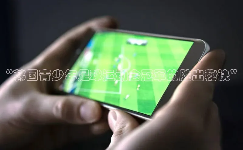 球速体育welcome挪威主权基金“韩国青少年足球运动会冠军的胜出秘诀”