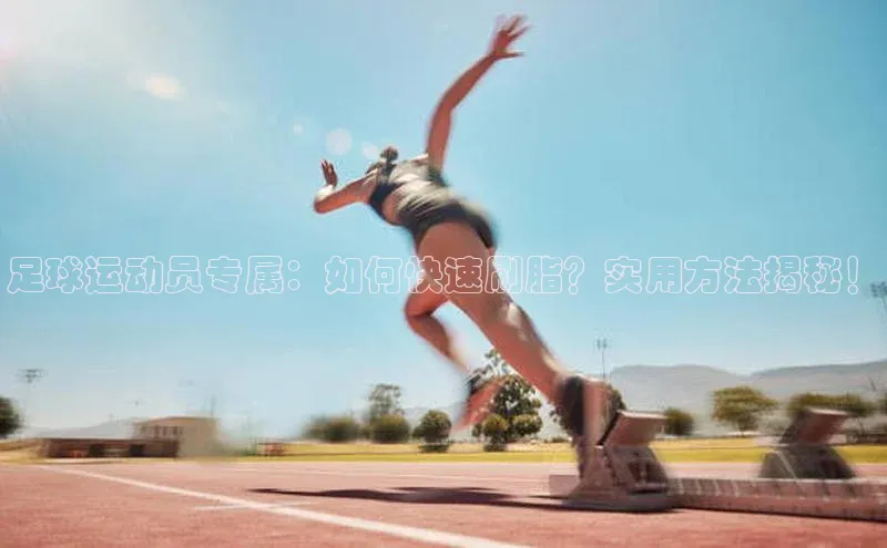 球速体育网址百家号足球运动员专属：如何快速刷脂？实用方法揭秘！