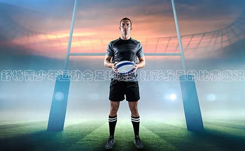 球速体育网址百家号舒城青少年运动会足球赛：精彩纷呈的比赛盛况