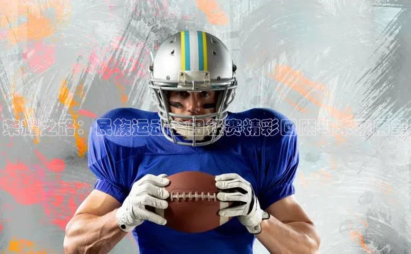 球速体育welcome登录百度翻译荣耀之路：民族运动会田径赛精彩回顾与未来展望