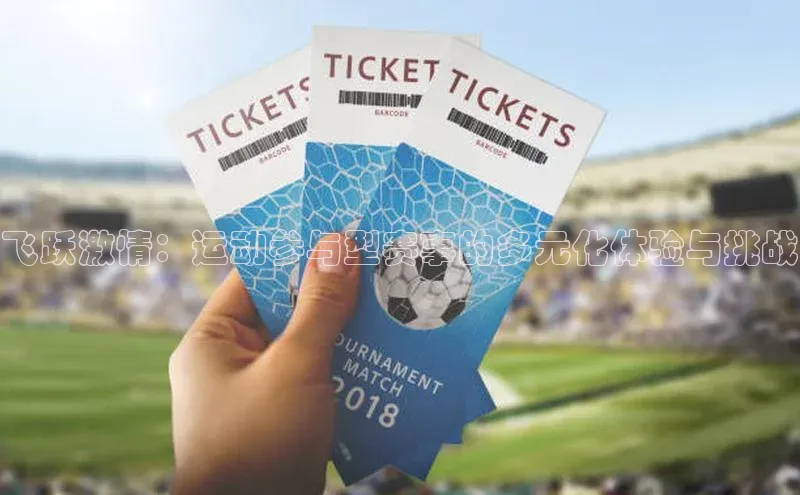 球速体育官网百度网盘飞跃激情：运动参与型赛事的多元化体验与挑战