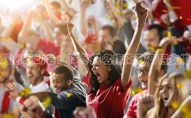 烟台运动会：详尽报名指南及赛程安排