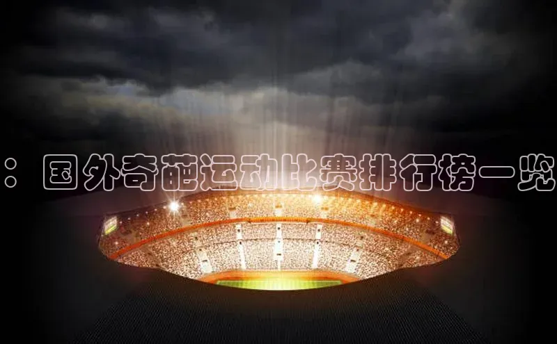 ：国外奇葩运动比赛排行榜一览