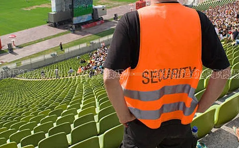 捕捉精彩瞬间：专业摄像技巧——如何拍摄运动赛事视频