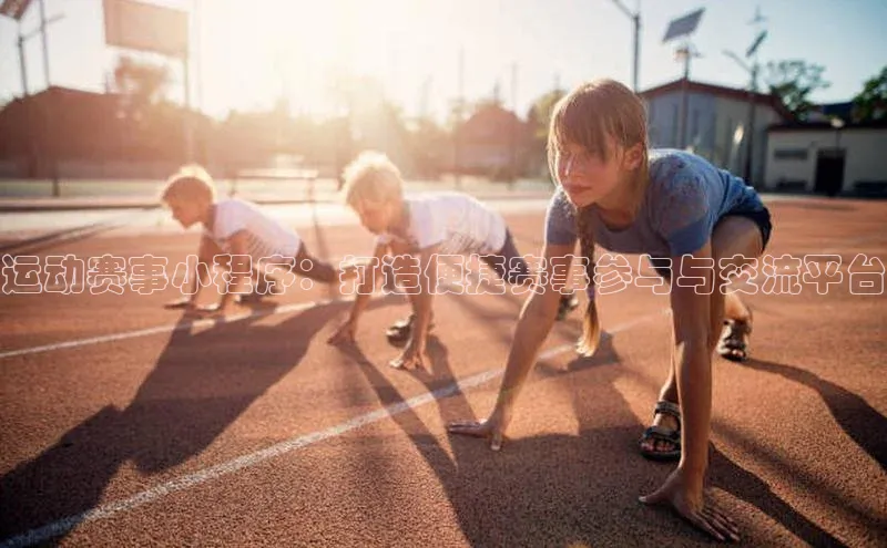 运动赛事小程序：打造便捷赛事参与与交流平台
