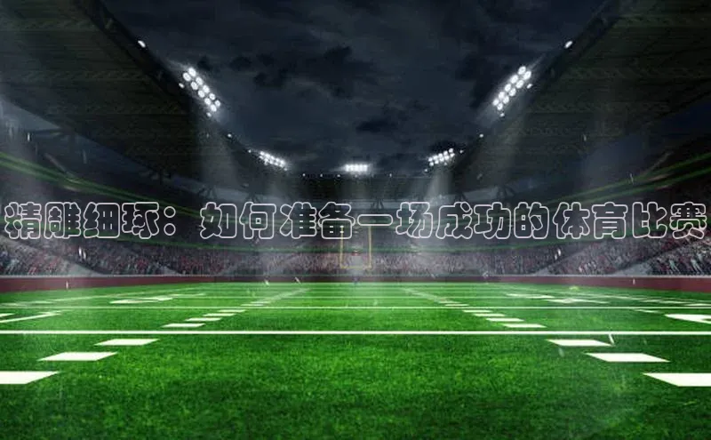 精雕细琢：如何准备一场成功的体育比赛