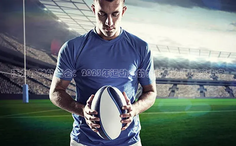 活力四射的盛会：2023年运动会的独特魅力与未来方向