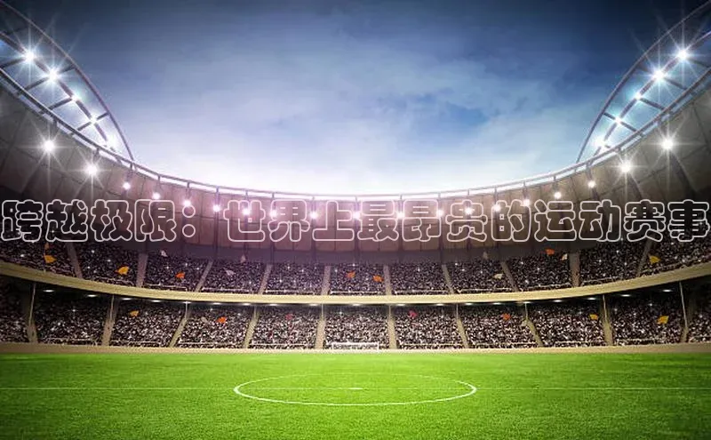 跨越极限：世界上最昂贵的运动赛事