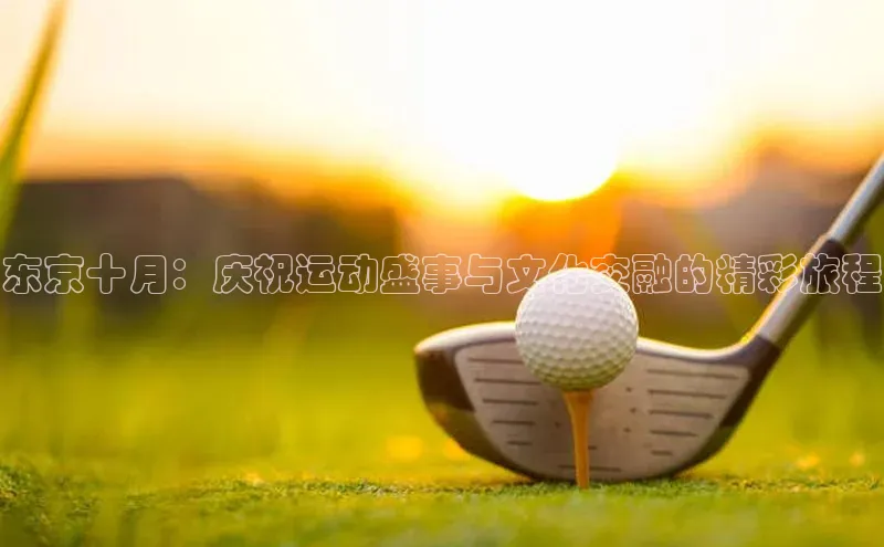 东京十月：庆祝运动盛事与文化交融的精彩旅程