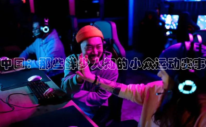 中国：那些鲜少人知的小众运动赛事